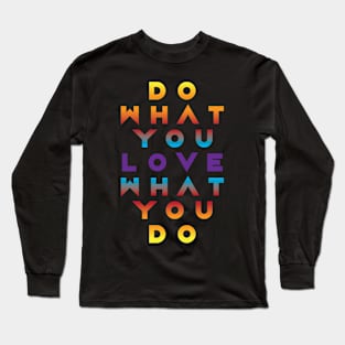 DO WHAT YOU LOVE LOVE WHAT YOU DO Long Sleeve T-Shirt